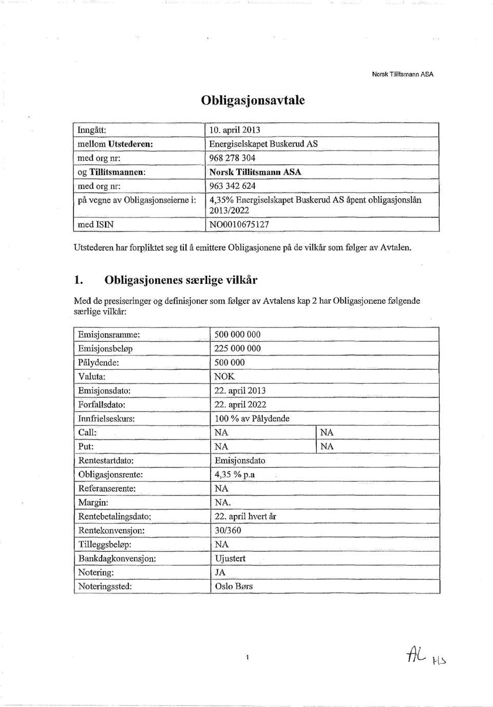 Buskerud AS åpent obligasjonslån 2013/2022 medisin NOOOl0675127 Utstederen har forpliktet seg til å emittere Obligasjonene på de vilkår som følger av Avtalen. 1.