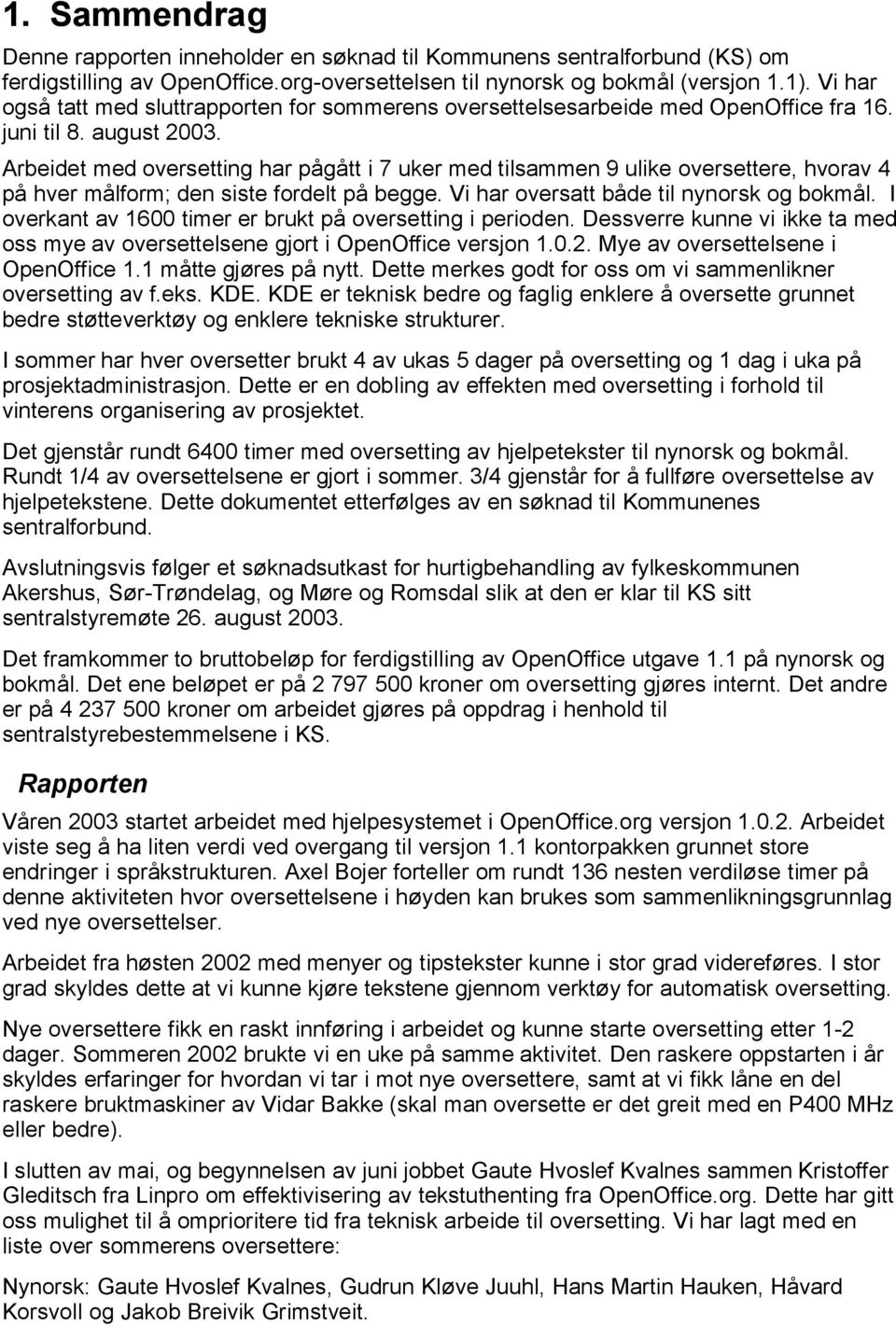 Arbeidet med oversetting har pågått i 7 uker med tilsammen 9 ulike oversettere, hvorav 4 på hver målform; den siste fordelt på begge. Vi har oversatt både til nynorsk og bokmål.