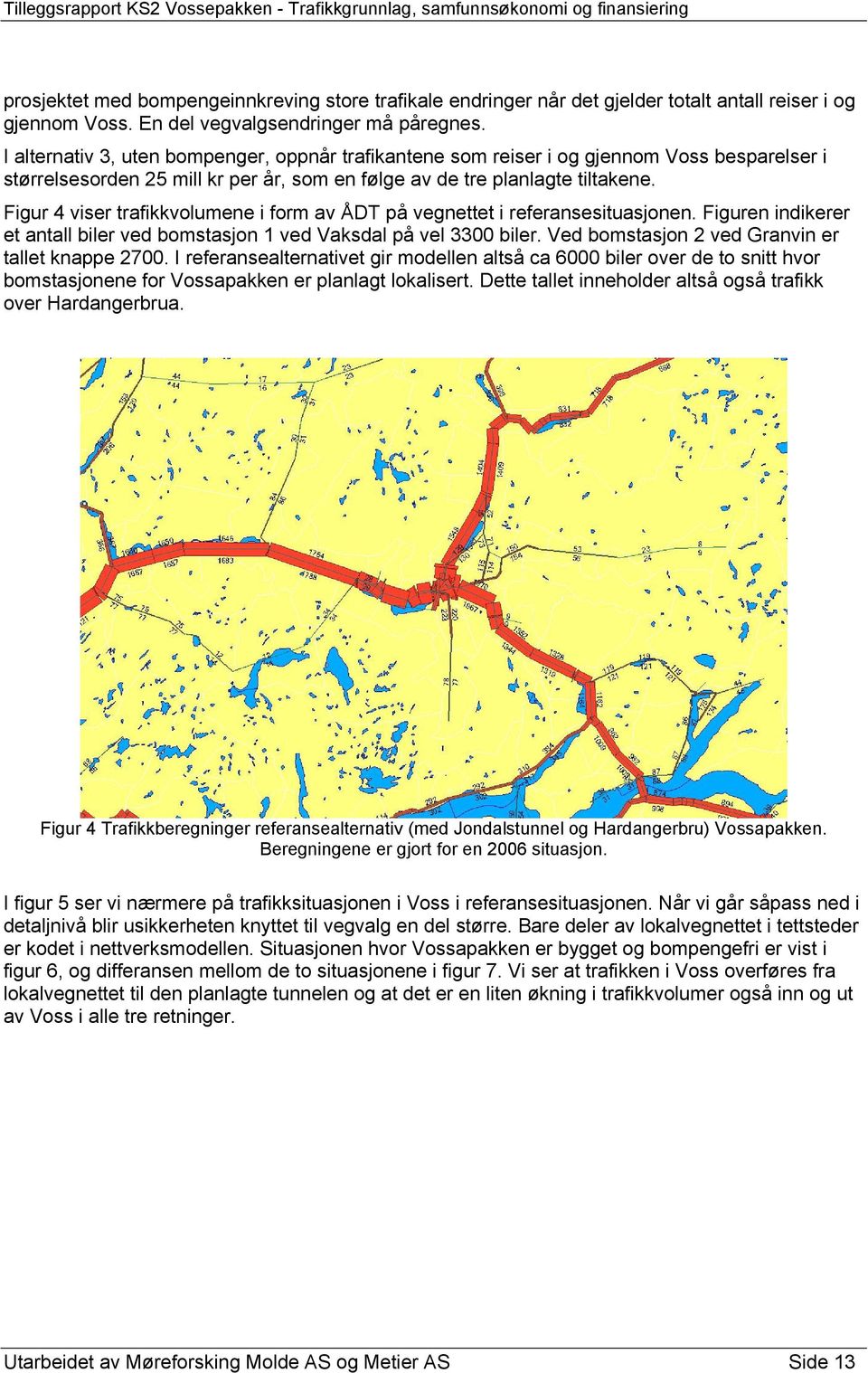 Figur 4 viser trafikkvolumene i form av ÅDT på vegnettet i referansesituasjonen. Figuren indikerer et antall biler ved bomstasjon 1 ved Vaksdal på vel 3300 biler.