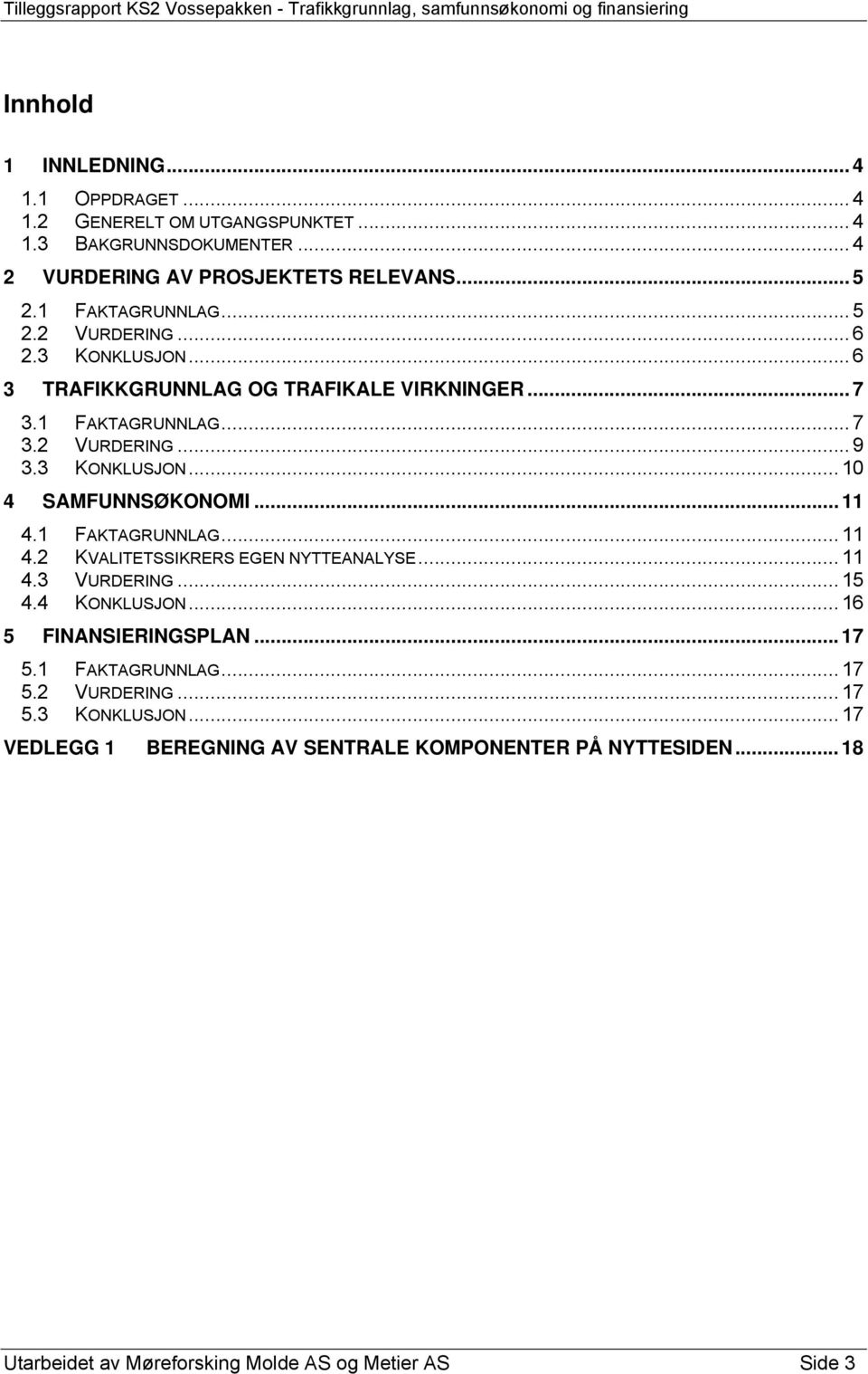 .. 11 4.1 FAKTAGRUNNLAG... 11 4.2 KVALITETSSIKRERS EGEN NYTTEANALYSE... 11 4.3 VURDERING... 15 4.4 KONKLUSJON... 16 5 FINANSIERINGSPLAN... 17 5.1 FAKTAGRUNNLAG... 17 5.2 VURDERING.