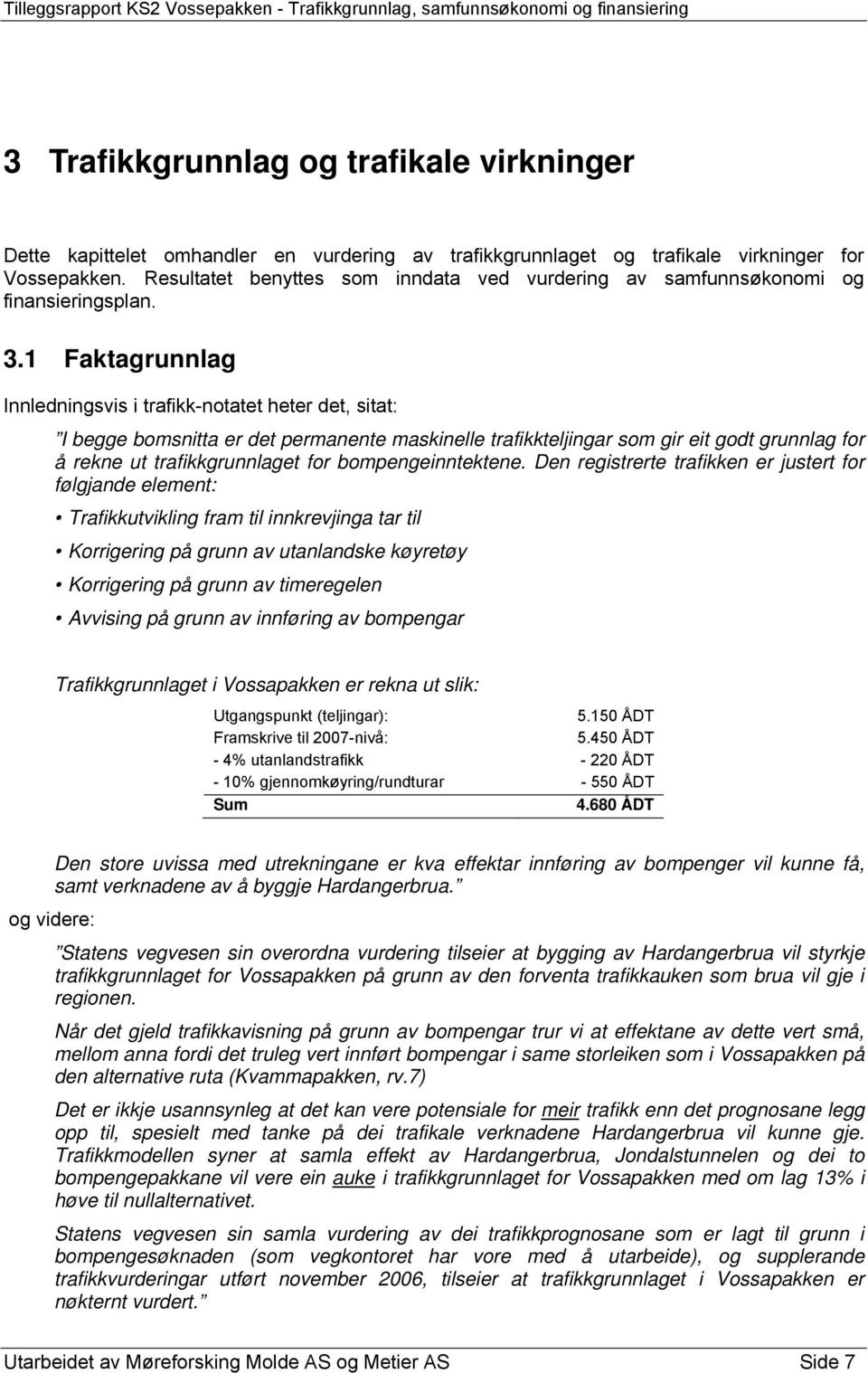 1 Faktagrunnlag Innledningsvis i trafikk-notatet heter det, sitat: I begge bomsnitta er det permanente maskinelle trafikkteljingar som gir eit godt grunnlag for å rekne ut trafikkgrunnlaget for