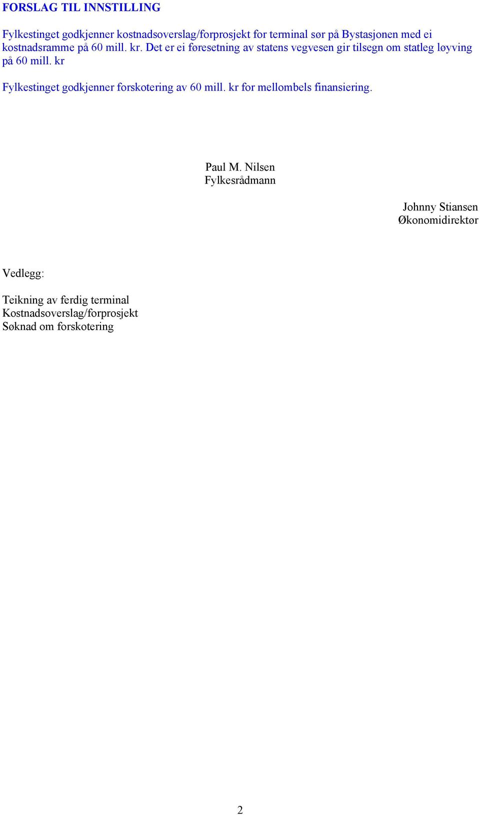 kr Fylkestinget godkjenner forskotering av 60 mill. kr for mellombels finansiering. Paul M.