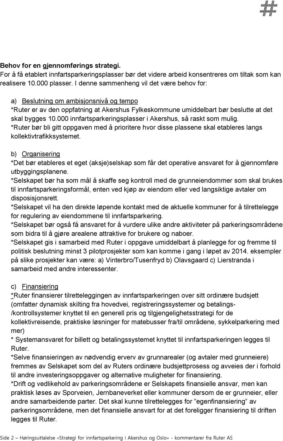 000 innfartsparkeringsplasser i Akershus, så raskt som mulig. *Ruter bør bli gitt oppgaven med å prioritere hvor disse plassene skal etableres langs kollektivtrafikksystemet.