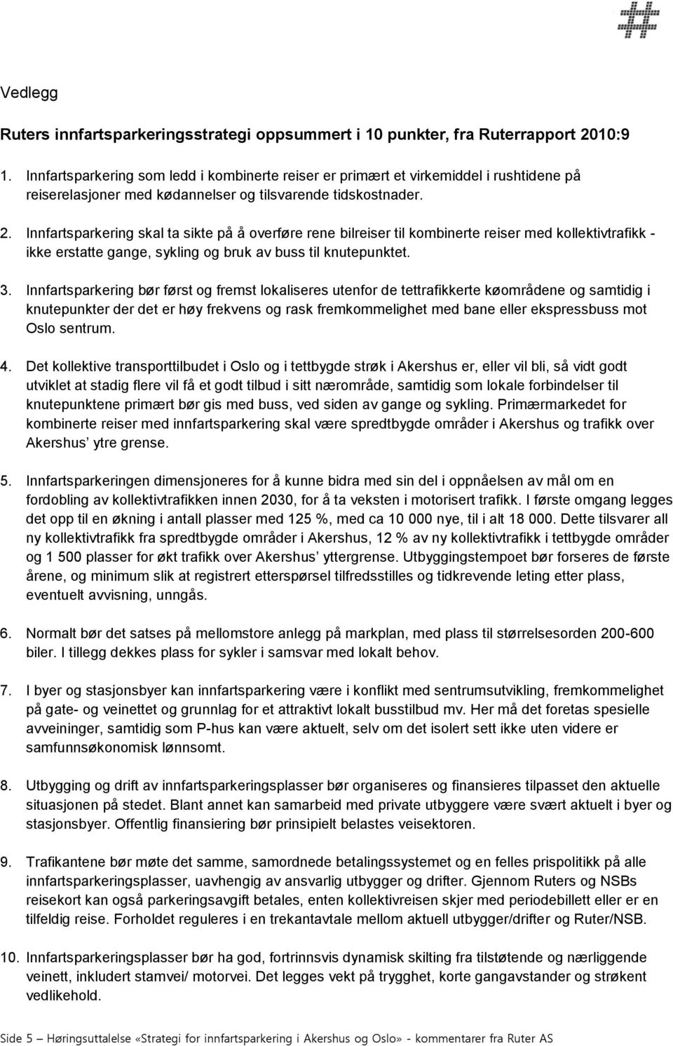 Innfartsparkering skal ta sikte på å overføre rene bilreiser til kombinerte reiser med kollektivtrafikk - ikke erstatte gange, sykling og bruk av buss til knutepunktet. 3.