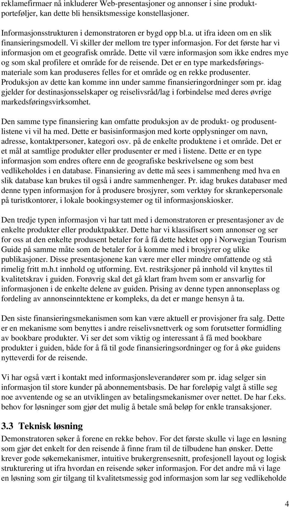 Det er en type markedsføringsmateriale som kan produseres felles for et område og en rekke produsenter. Produksjon av dette kan komme inn under samme finansieringordninger som pr.