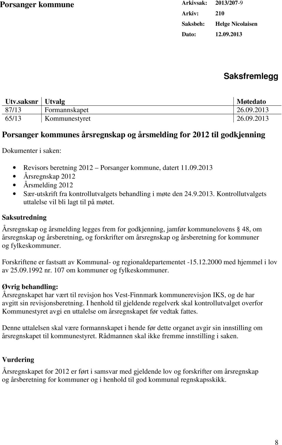 2013 65/13 Kommunestyret 26.09.2013 Porsanger kommunes årsregnskap og årsmelding for 2012 til godkjenning Dokumenter i saken: Revisors beretning 2012 Porsanger kommune, datert 11.09.2013 Årsregnskap 2012 Årsmelding 2012 Sær-utskrift fra kontrollutvalgets behandling i møte den 24.