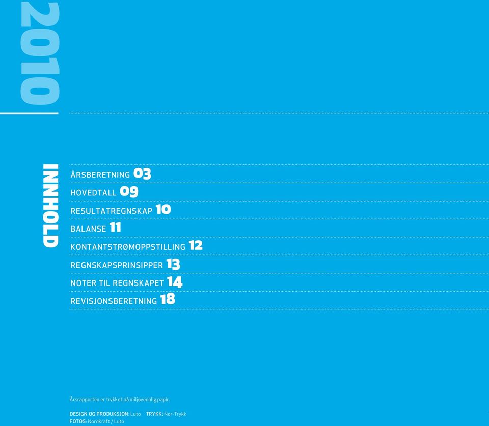 REGNSKAPET 14 REVISJONSBERETNING 18 Årsrapporten er trykket på