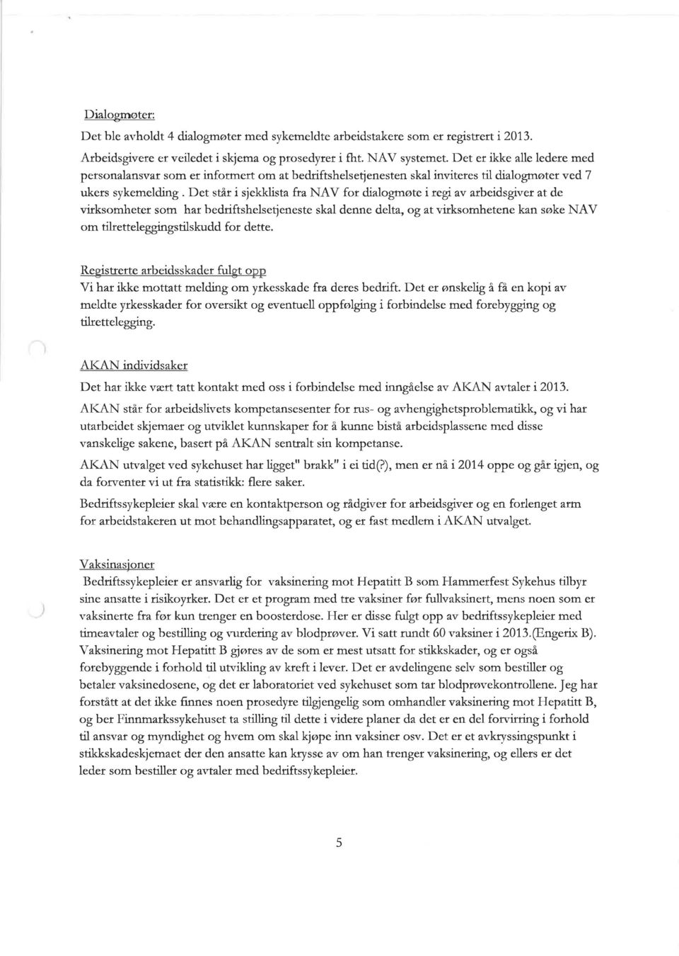 Det står i sjekklista fta NÂV ft dialgmøte rrcg; av arbeidsgiver at de virksmheter sm har bedriftshelsetjeneste skal denne delta, g at virksmhetene kan søke NAV m ;lretteleggingstilskudd fr dette.