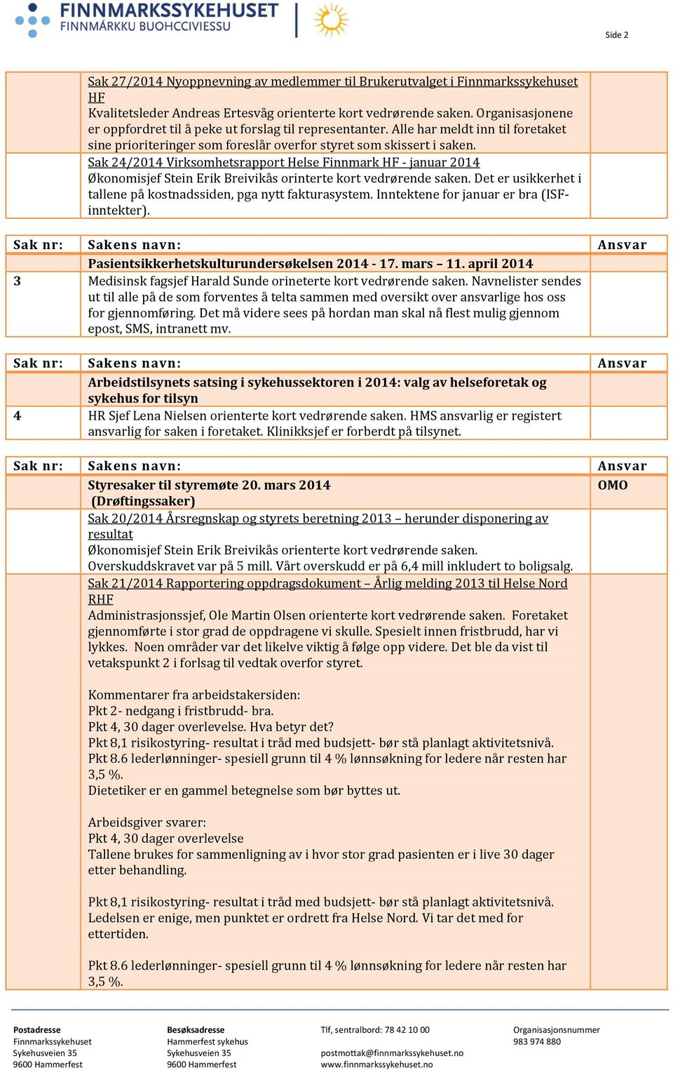 Sak 24/2014 Virksmhetsrapprt Helse Finnmark HF - januar 2014 Øknmisjef Stein Erik Breivikås rinterte krt vedrørende saken. Det er usikkerhet i tallene på kstnadssiden, pga nytt fakturasystem.