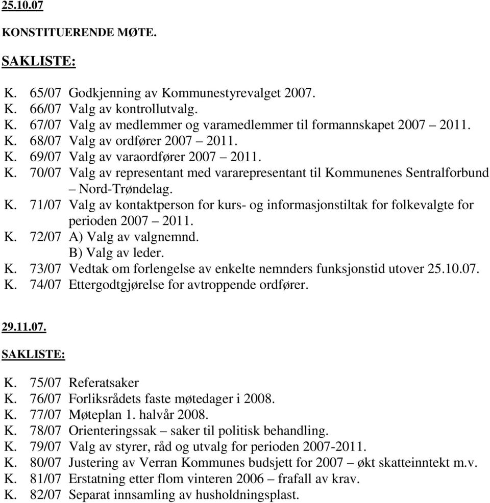 K. 72/07 A) Valg av valgnemnd. B) Valg av leder. K. 73/07 Vedtak om forlengelse av enkelte nemnders funksjonstid utover 25.10.07. K. 74/07 Ettergodtgjørelse for avtroppende ordfører. 29.11.07. K. 75/07 Referatsaker K.