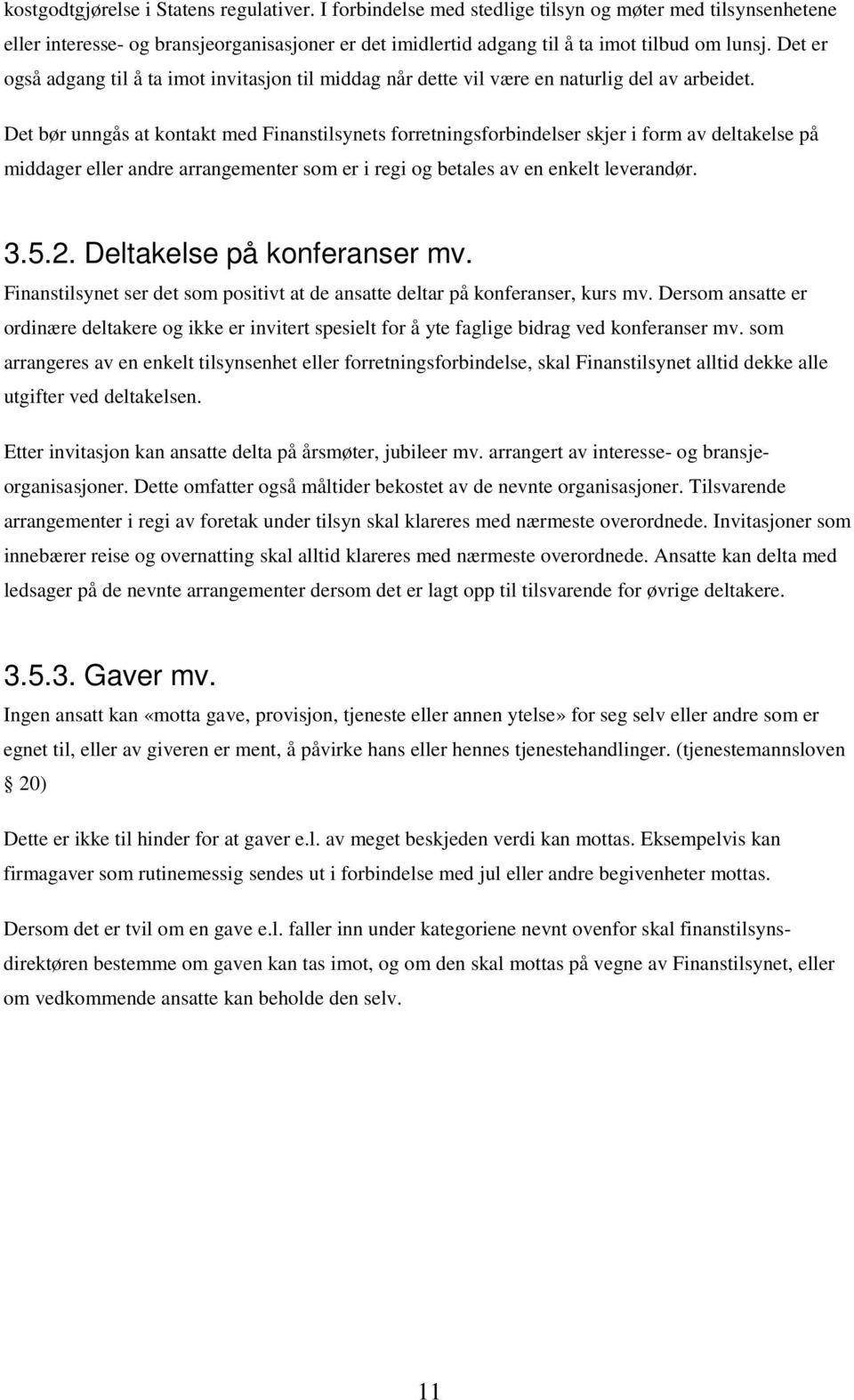 Det bør unngås at kontakt med Finanstilsynets forretningsforbindelser skjer i form av deltakelse på middager eller andre arrangementer som er i regi og betales av en enkelt leverandør. 3.5.2.