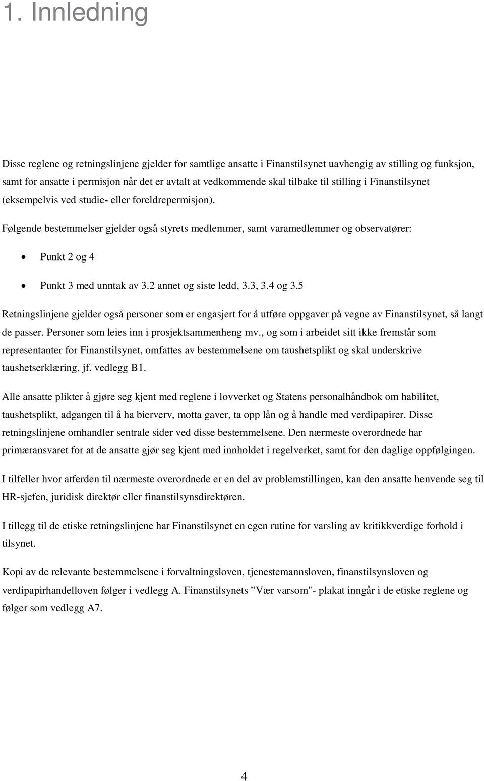 Følgende bestemmelser gjelder også styrets medlemmer, samt varamedlemmer og observatører: Punkt 2 og 4 Punkt 3 med unntak av 3.2 annet og siste ledd, 3.3, 3.4 og 3.