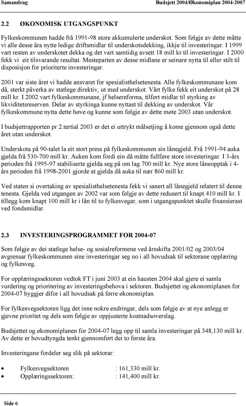 I 1999 vart resten av underskotet dekka og det vart samtidig avsett 18 mill kr til investeringar. I 2000 fekk vi eit tilsvarande resultat.