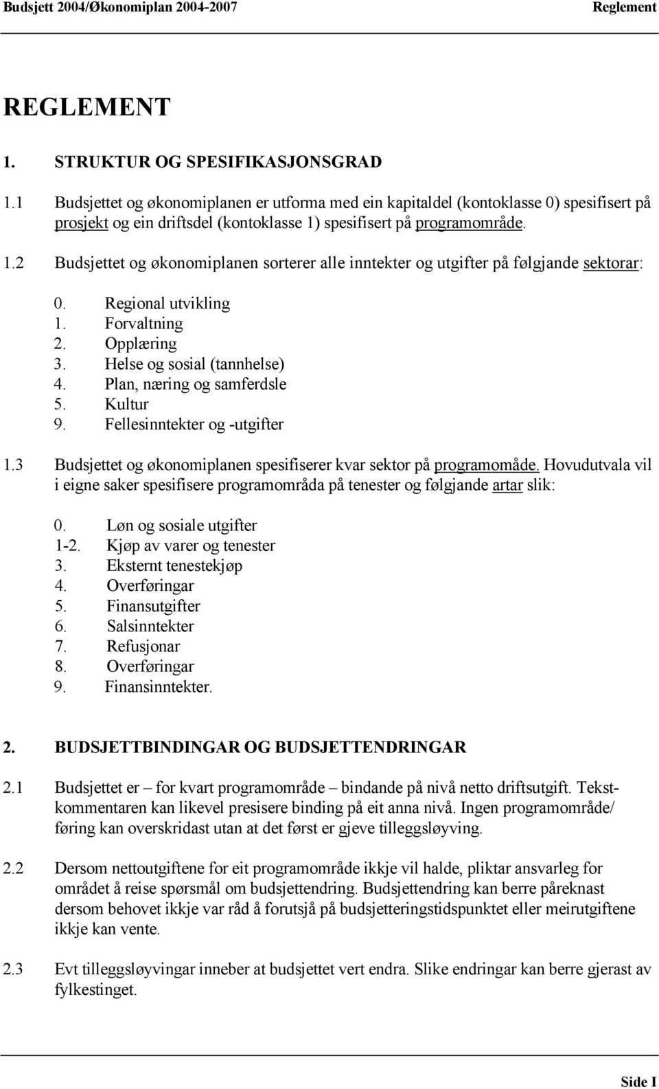 spesifisert på programområde. 1.2 Budsjettet og økonomiplanen sorterer alle inntekter og utgifter på følgjande sektorar: 0. Regional utvikling 1. Forvaltning 2. Opplæring 3.