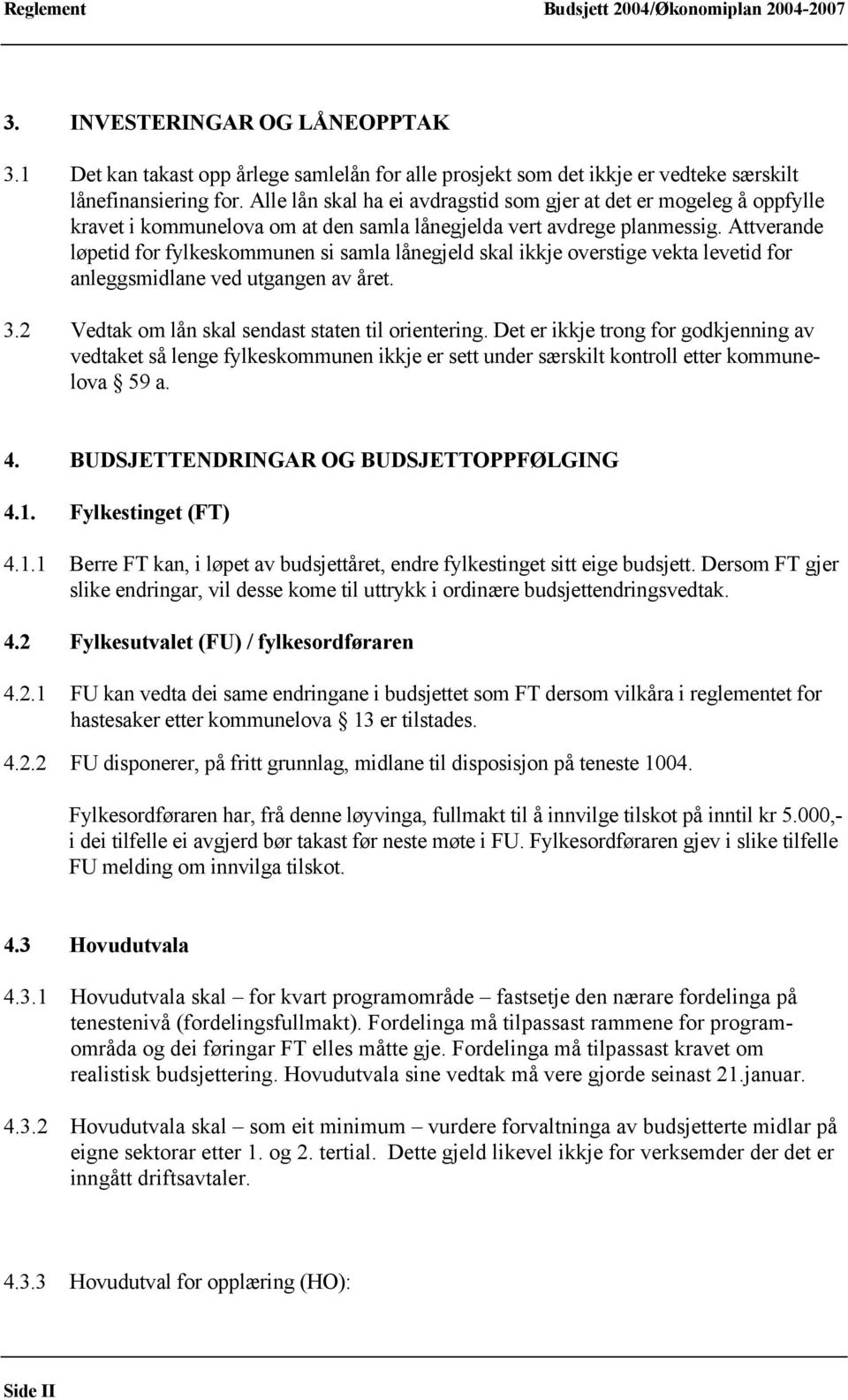 Attverande løpetid for fylkeskommunen si samla lånegjeld skal ikkje overstige vekta levetid for anleggsmidlane ved utgangen av året. 3.2 Vedtak om lån skal sendast staten til orientering.