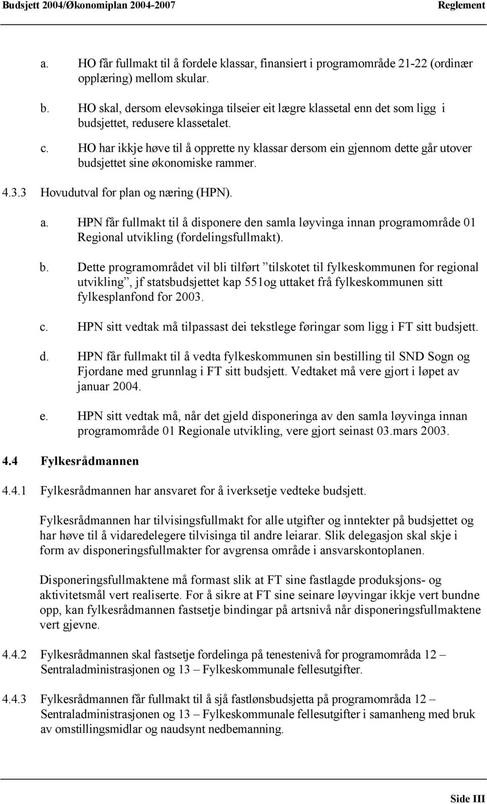 HO har ikkje høve til å opprette ny klassar dersom ein gjennom dette går utover budsjettet sine økonomiske rammer. 4.3.3 Hovudutval for plan og næring (HPN). a.