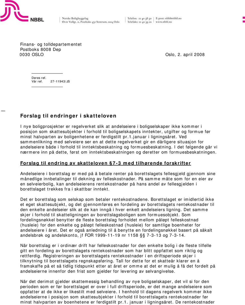 inntekter, utgifter og formue før minst halvparten av boligenhetene er ferdigstilt pr.1.januar i ligningsåret.