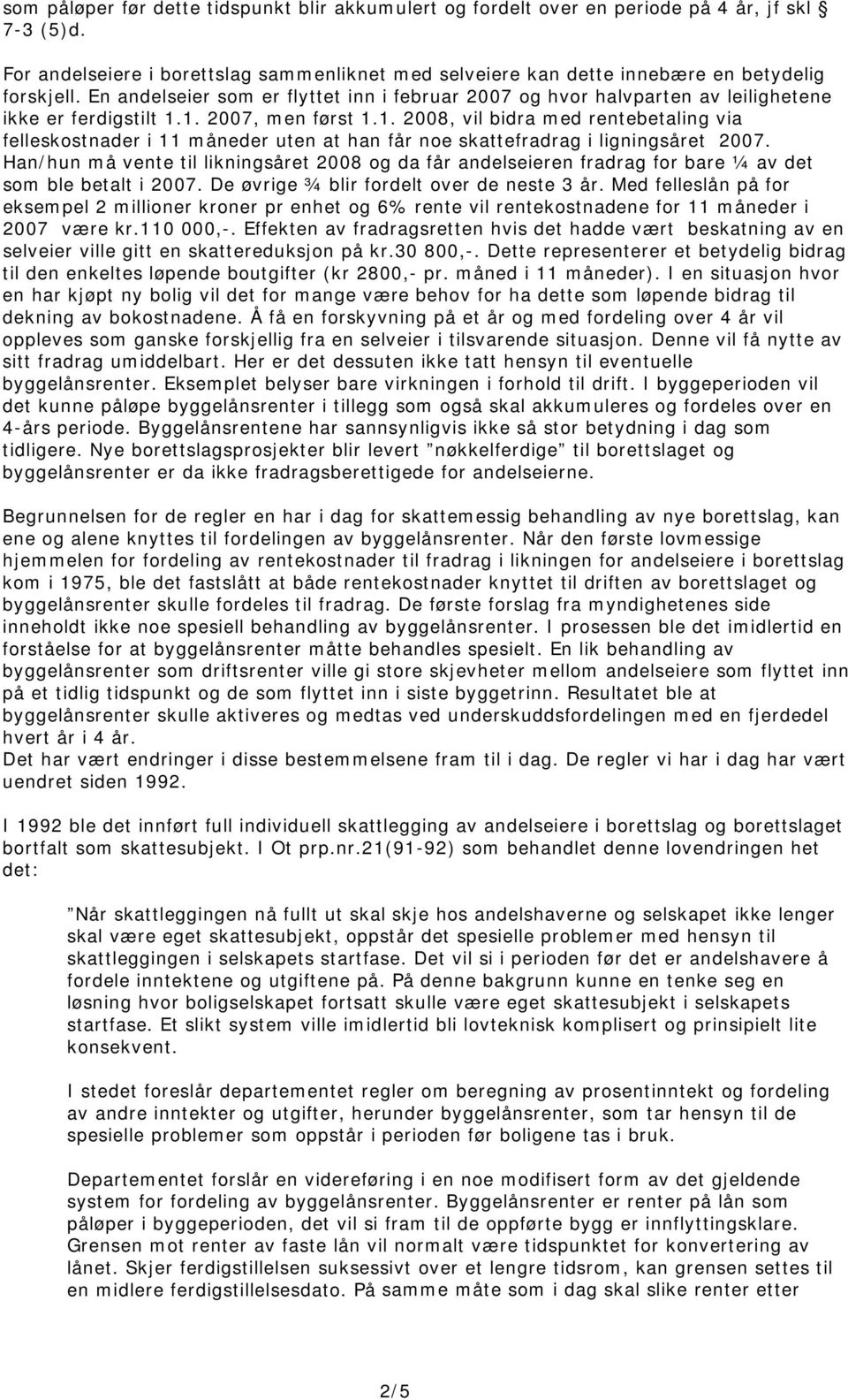 1. 2007, men først 1.1. 2008, vil bidra med rentebetaling via felleskostnader i 11 måneder uten at han får noe skattefradrag i ligningsåret 2007.