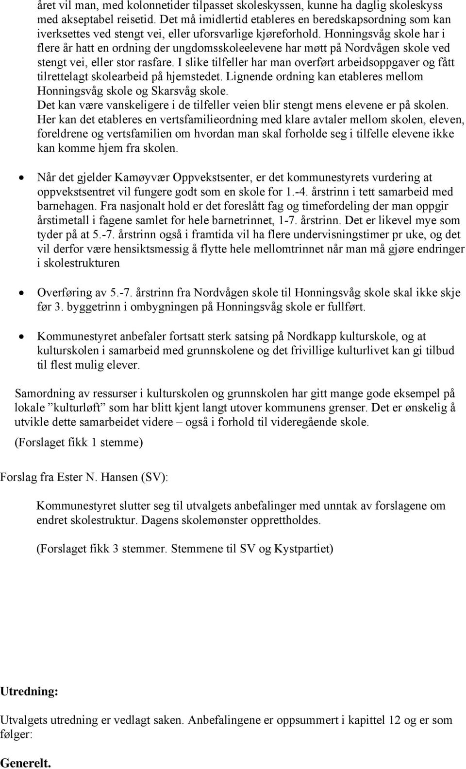 Honningsvåg skole har i flere år hatt en ordning der ungdomsskoleelevene har møtt på Nordvågen skole ved stengt vei, eller stor rasfare.