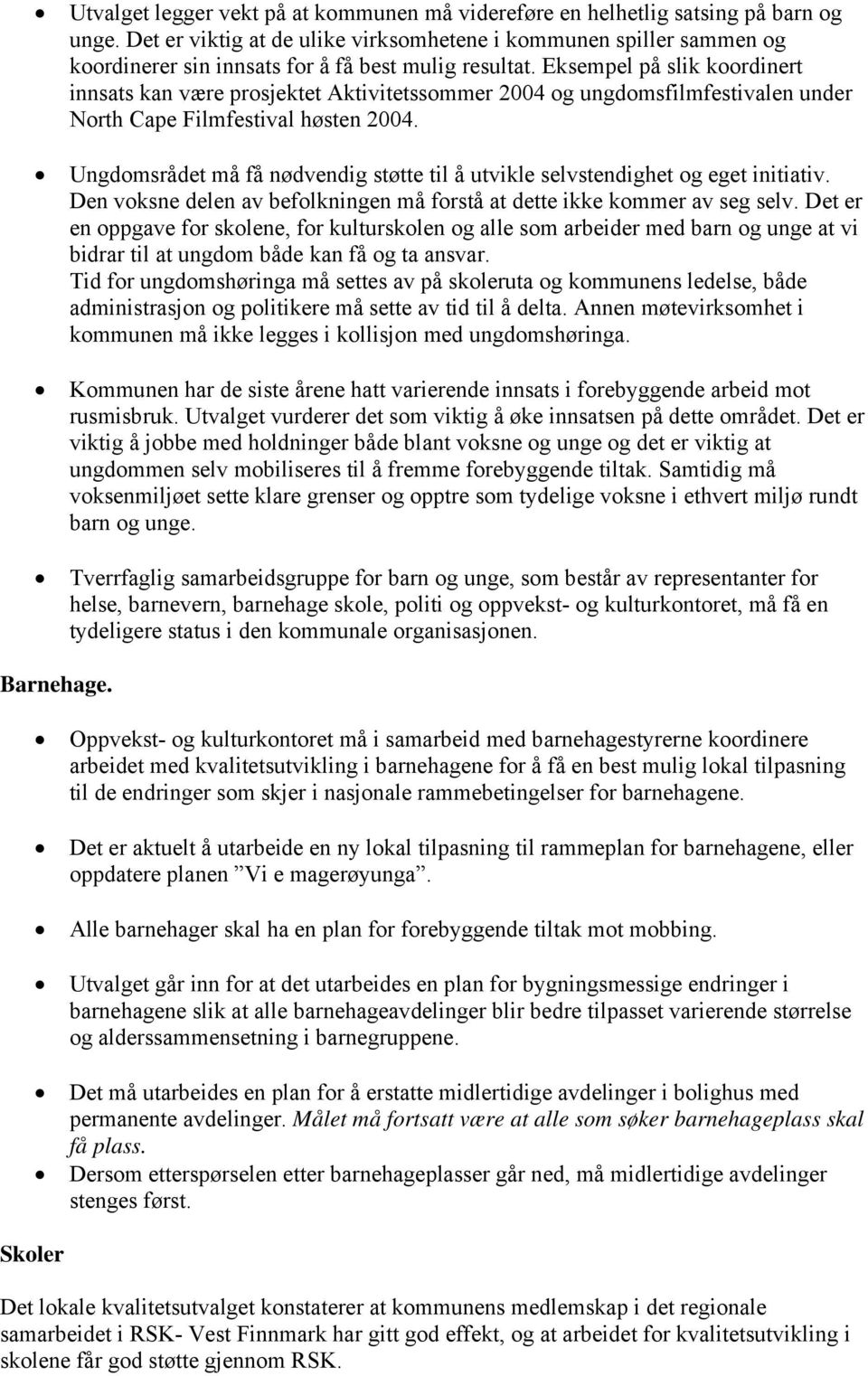 Eksempel på slik koordinert innsats kan være prosjektet Aktivitetssommer 2004 og ungdomsfilmfestivalen under North Cape Filmfestival høsten 2004.