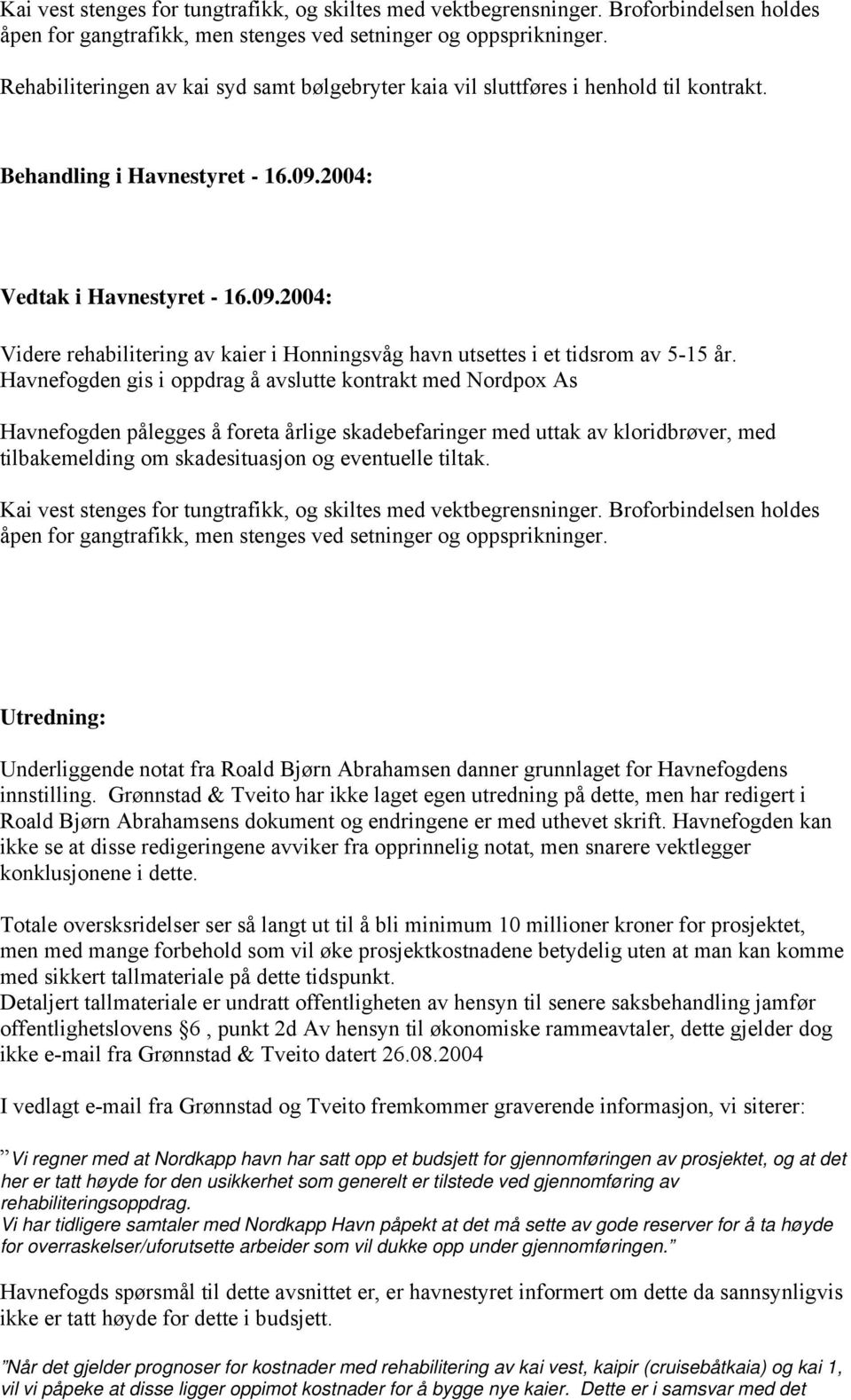 2004: Vedtak i Havnestyret - 16.09.2004: Videre rehabilitering av kaier i Honningsvåg havn utsettes i et tidsrom av 5-15 år.