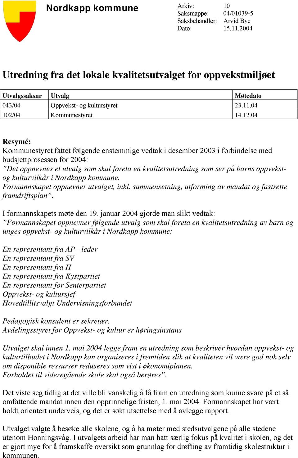 04 Resymé: Kommunestyret fattet følgende enstemmige vedtak i desember 2003 i forbindelse med budsjettprosessen for 2004: Det oppnevnes et utvalg som skal foreta en kvalitetsutredning som ser på barns