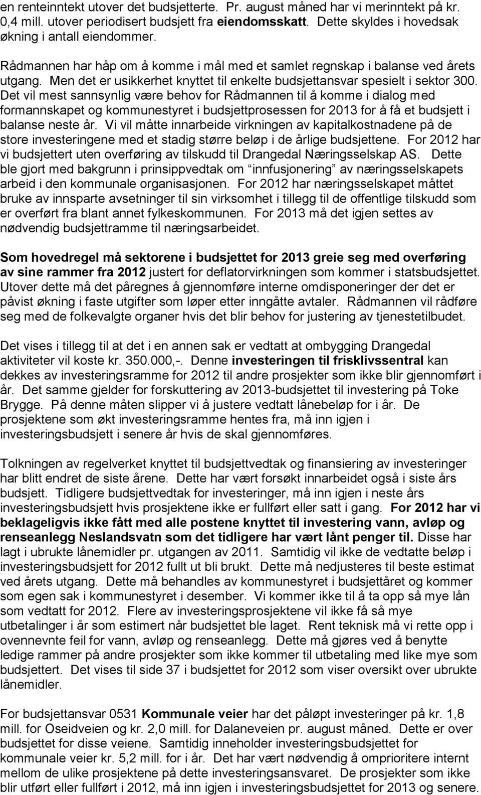 Det vil mest sannsynlig være behov for Rådmannen til å komme i dialog med formannskapet og kommunestyret i budsjettprosessen for 2013 for å få et budsjett i balanse neste år.