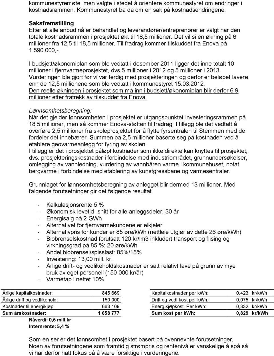 Det vil si en økning på 6 millioner fra 12,5 til 18,5 millioner. Til fradrag kommer tilskuddet fra Enova på 1.590.