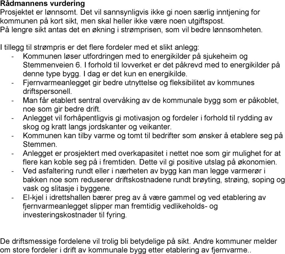 I tillegg til strømpris er det flere fordeler med et slikt anlegg: - Kommunen løser utfordringen med to energikilder på sjukeheim og Stemmenveien 6.