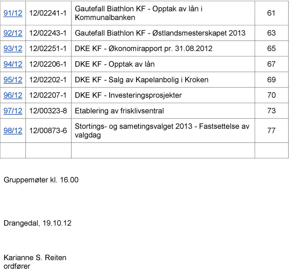 2012 65 94/12 12/02206-1 DKE KF - Opptak av lån 67 95/12 12/02202-1 DKE KF - Salg av Kapelanbolig i Kroken 69 96/12 12/02207-1 DKE KF -