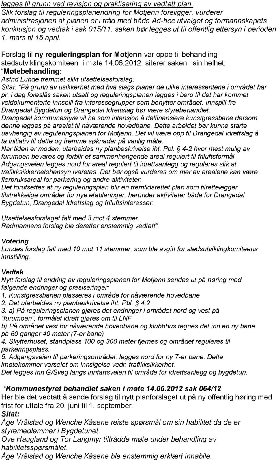 saken bør legges ut til offentlig ettersyn i perioden 1. mars til 15 april. Forslag til ny reguleringsplan for Motjenn var oppe til behandling stedsutviklingskomiteen i møte 14.06.