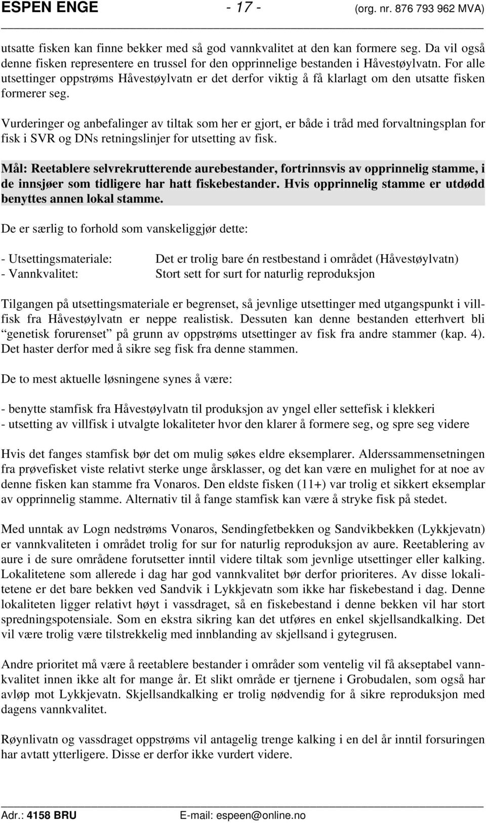 For alle utsettinger oppstrøms Håvestøylvatn er det derfor viktig å få klarlagt om den utsatte fisken formerer seg.