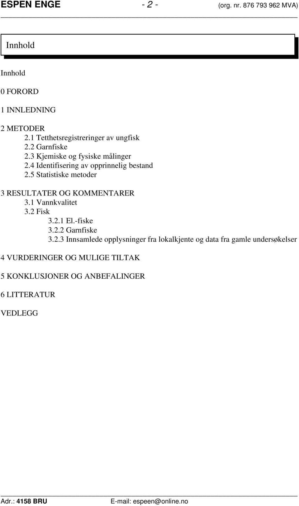 4 Identifisering av opprinnelig bestand 2.5 Statistiske metoder 3 RESULTATER OG KOMMENTARER 3.1 Vannkvalitet 3.2 Fisk 3.2.1 El.