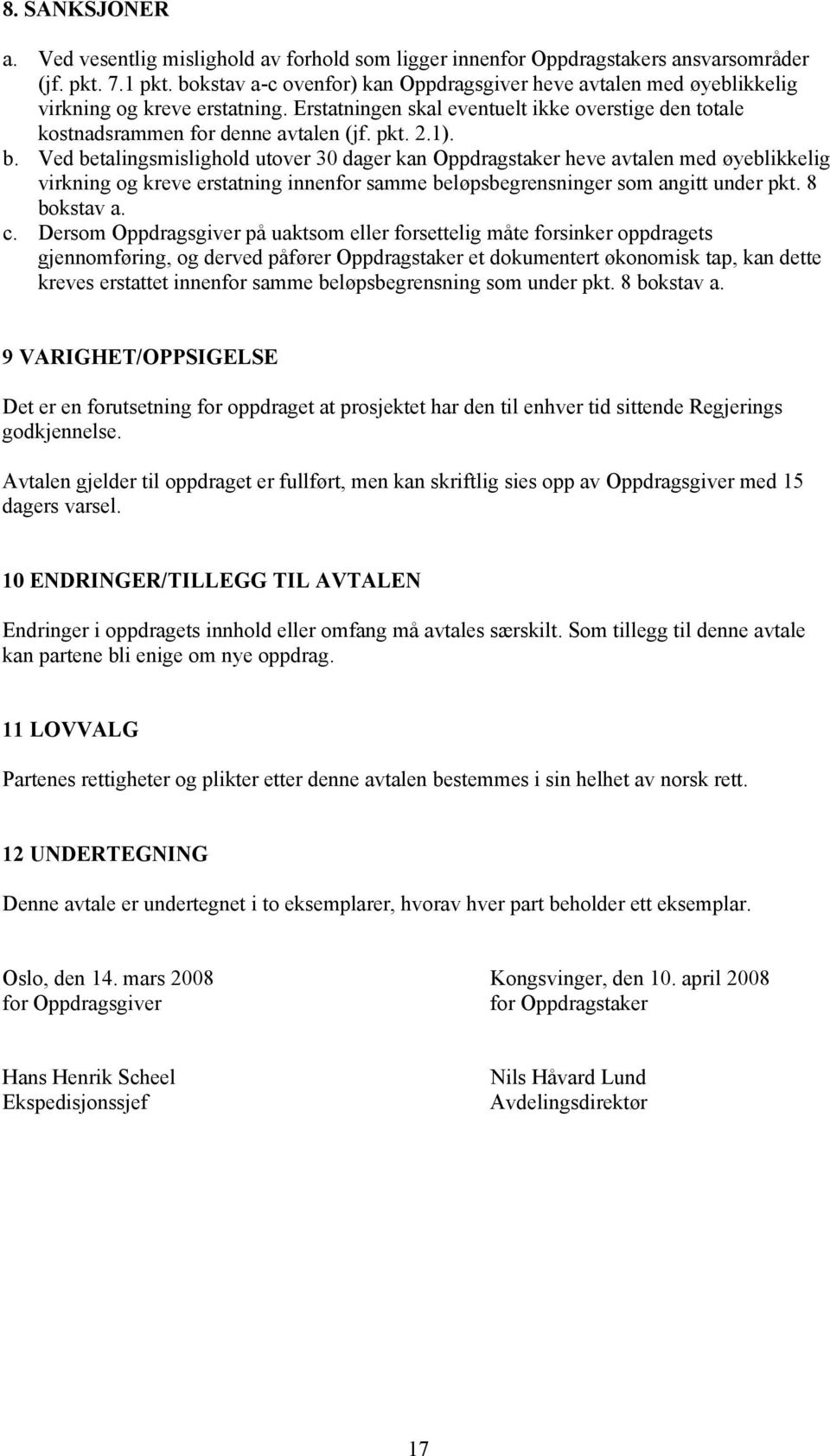 1). b. Ved betalingsmislighold utover 30 dager kan Oppdragstaker heve avtalen med øyeblikkelig virkning og kreve erstatning innenfor samme beløpsbegrensninger som angitt under pkt. 8 bokstav a. c.