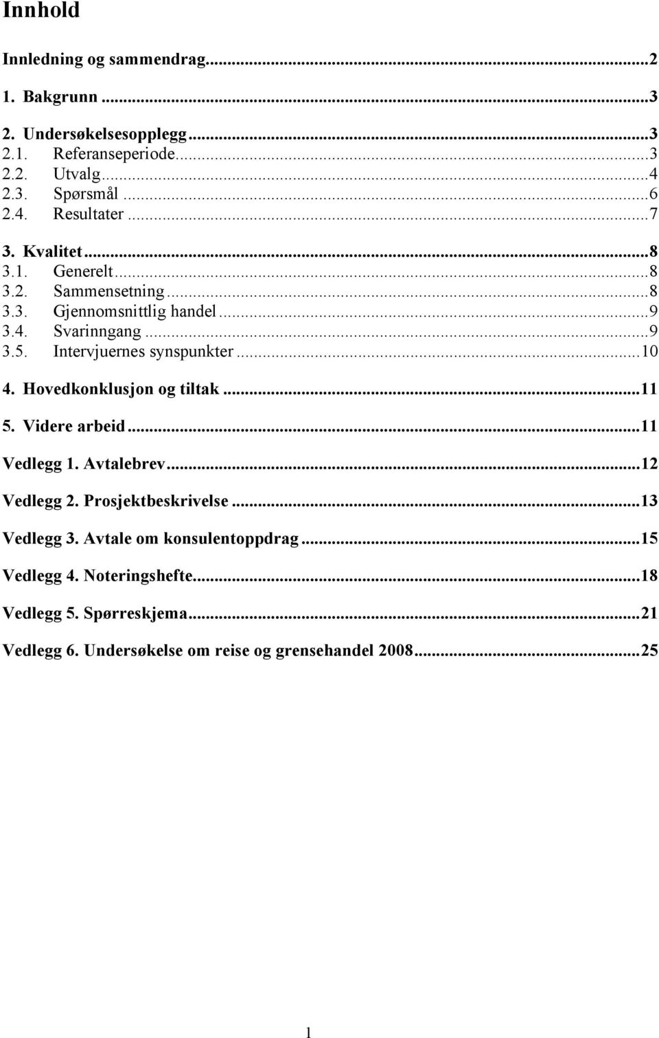 ..10 4. Hovedkonklusjon og tiltak...11 5. Videre arbeid...11 Vedlegg 1. Avtalebrev...12 Vedlegg 2. Prosjektbeskrivelse...13 Vedlegg 3.