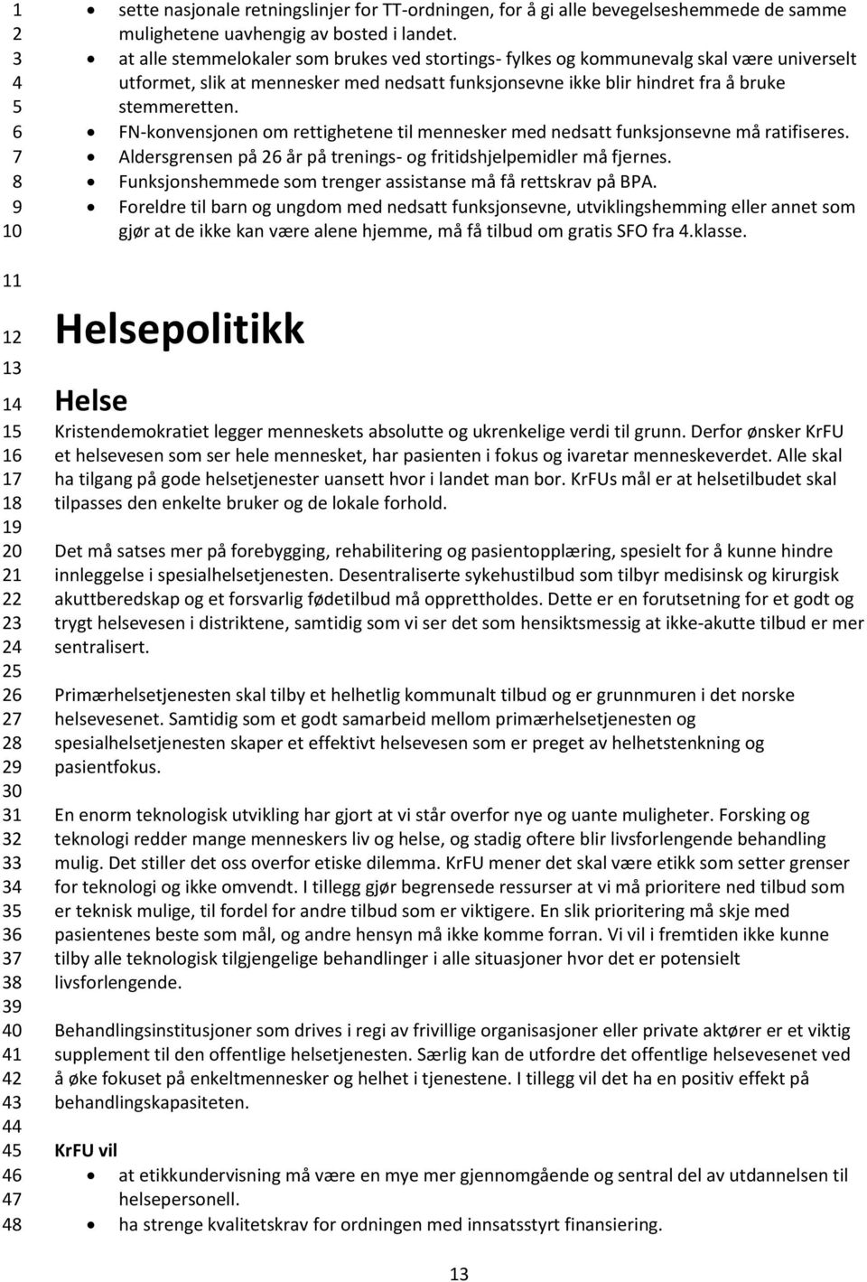 FN-konvensjonen om rettighetene til mennesker med nedsatt funksjonsevne må ratifiseres. Aldersgrensen på år på trenings- og fritidshjelpemidler må fjernes.