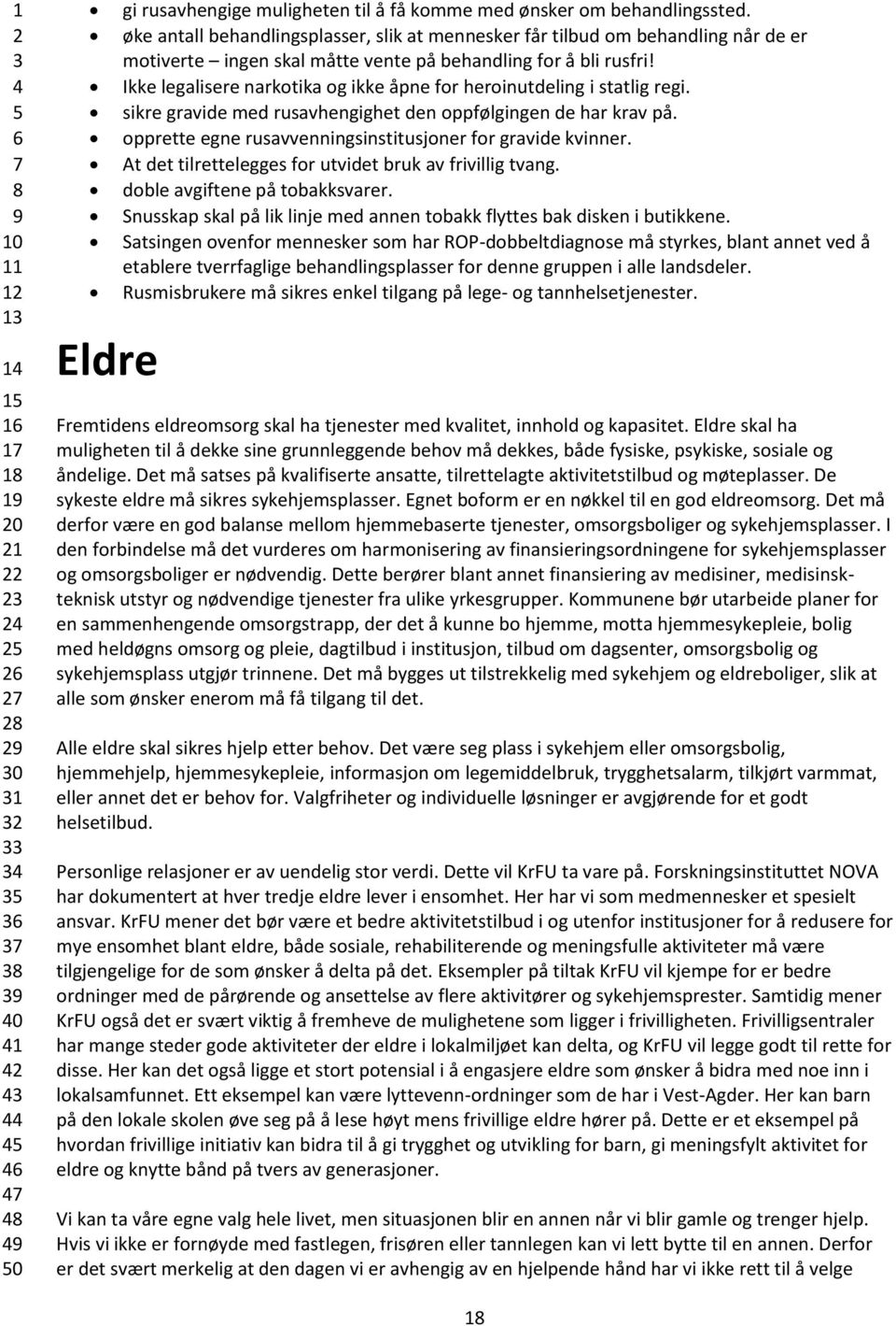 Ikke legalisere narkotika og ikke åpne for heroinutdeling i statlig regi. sikre gravide med rusavhengighet den oppfølgingen de har krav på.