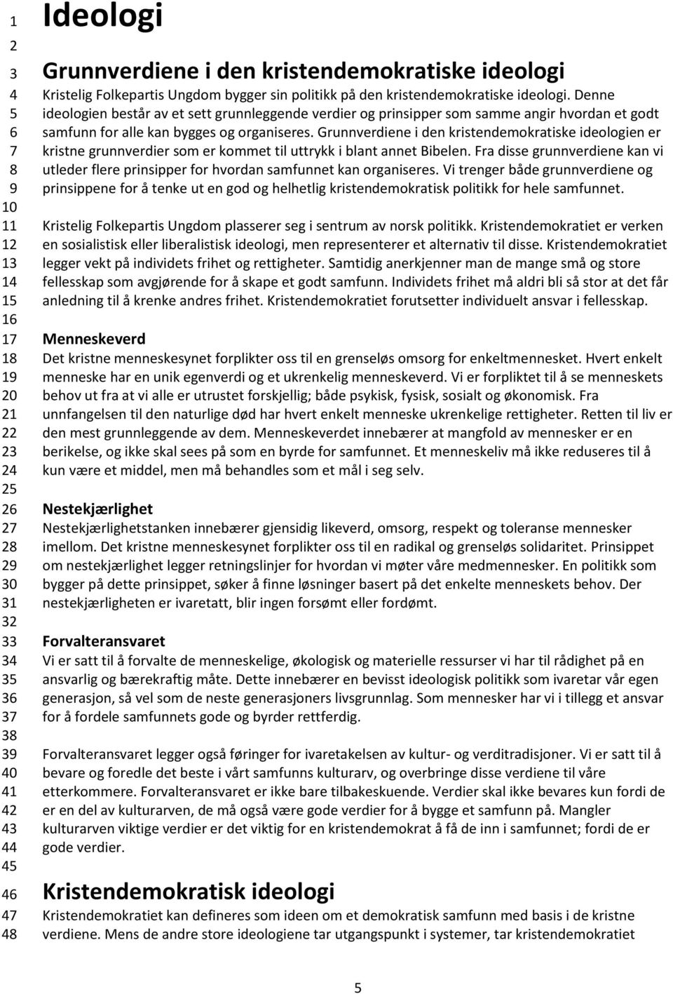 Grunnverdiene i den kristendemokratiske ideologien er kristne grunnverdier som er kommet til uttrykk i blant annet Bibelen.