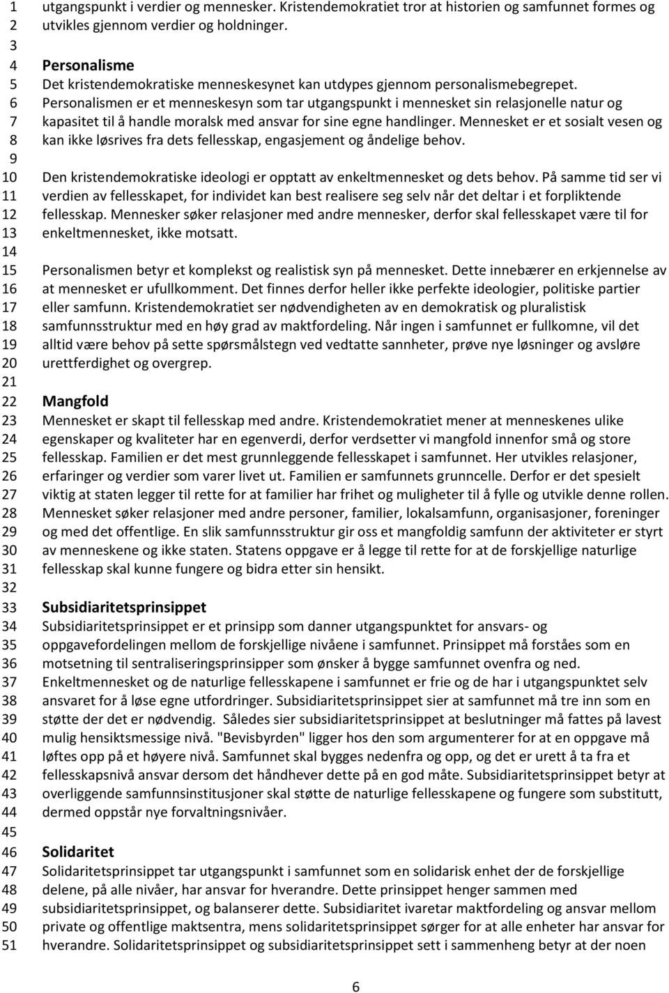 Personalismen er et menneskesyn som tar utgangspunkt i mennesket sin relasjonelle natur og kapasitet til å handle moralsk med ansvar for sine egne handlinger.