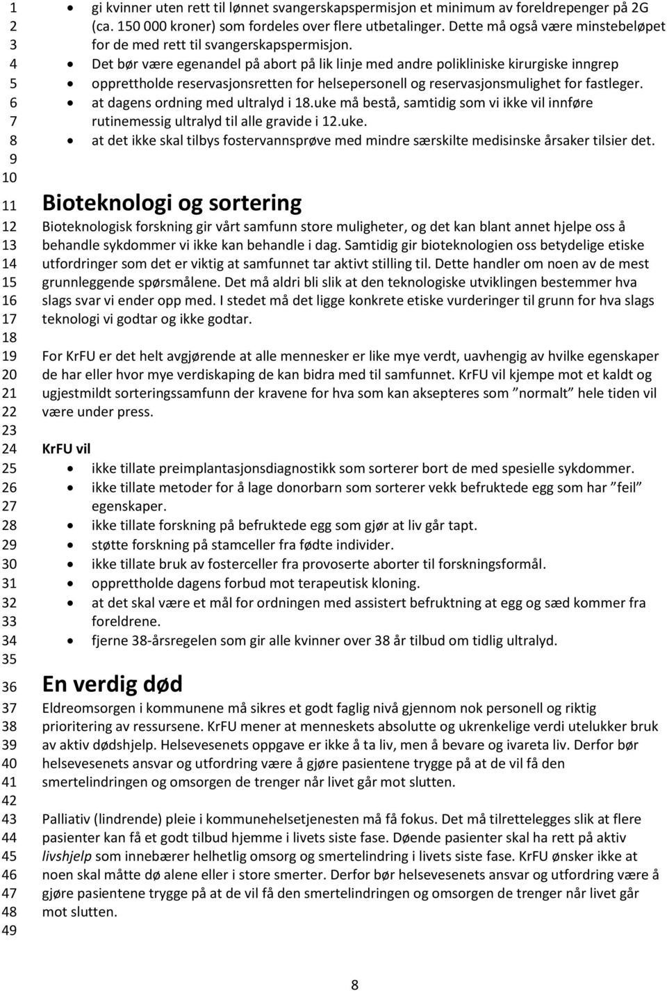 Det bør være egenandel på abort på lik linje med andre polikliniske kirurgiske inngrep opprettholde reservasjonsretten for helsepersonell og reservasjonsmulighet for fastleger.