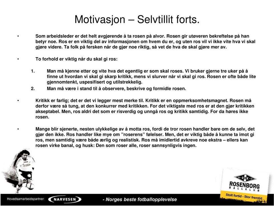 To forhold er viktig når du skal gi ros: Motivasjon Selvtillit forts. 1. Man må kjenne etter og vite hva det egentlig er som skal roses.