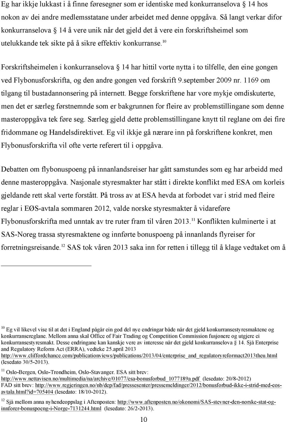 10 Forskriftsheimelen i konkurranselova 14 har hittil vorte nytta i to tilfelle, den eine gongen ved Flybonusforskrifta, og den andre gongen ved forskrift 9.september 2009 nr.