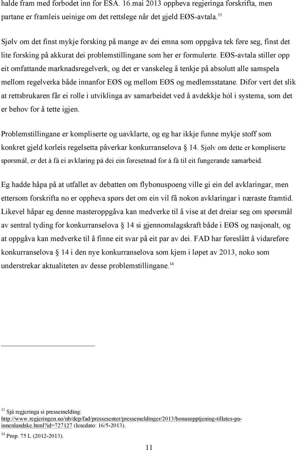 EØS-avtala stiller opp eit omfattande marknadsregelverk, og det er vanskeleg å tenkje på absolutt alle samspela mellom regelverka både innanfor EØS og mellom EØS og medlemsstatane.