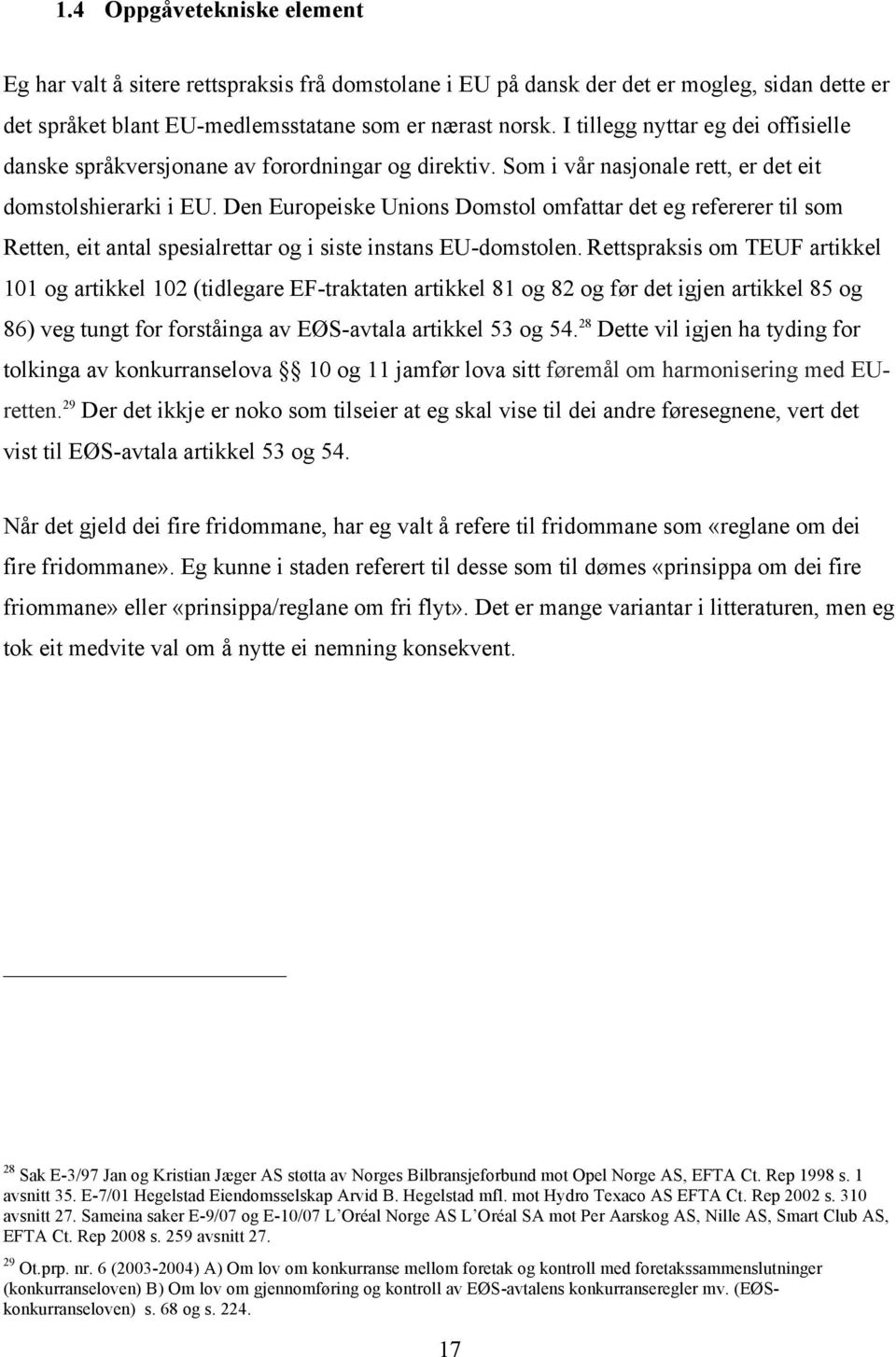 Den Europeiske Unions Domstol omfattar det eg refererer til som Retten, eit antal spesialrettar og i siste instans EU-domstolen.