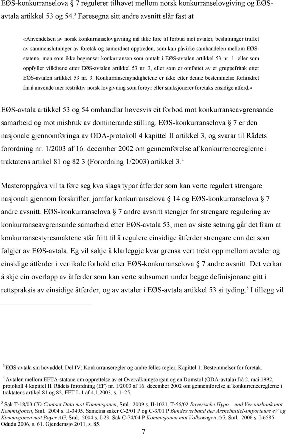 opptreden, som kan påvirke samhandelen mellom EØSstatene, men som ikke begrenser konkurransen som omtalt i EØS-avtalen artikkel 53 nr.