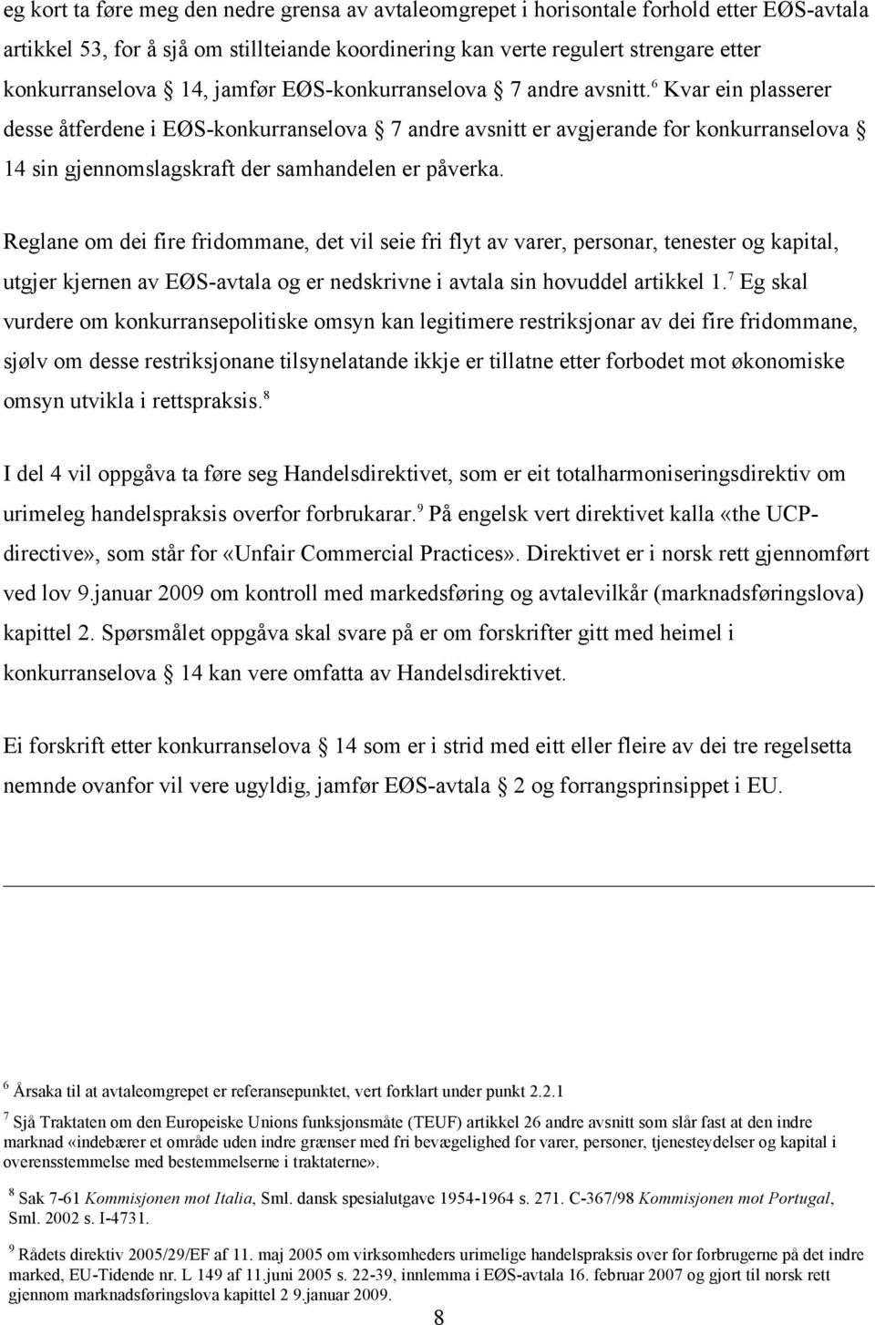 6 Kvar ein plasserer desse åtferdene i EØS-konkurranselova 7 andre avsnitt er avgjerande for konkurranselova 14 sin gjennomslagskraft der samhandelen er påverka.