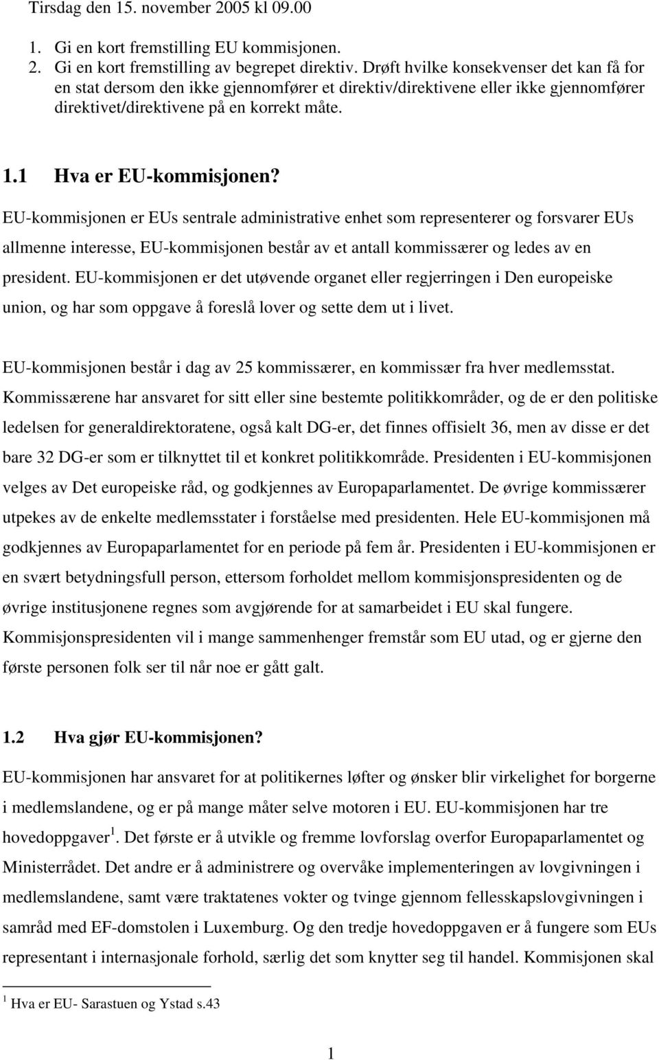 EU-kommisjonen er EUs sentrale administrative enhet som representerer og forsvarer EUs allmenne interesse, EU-kommisjonen består av et antall kommissærer og ledes av en president.