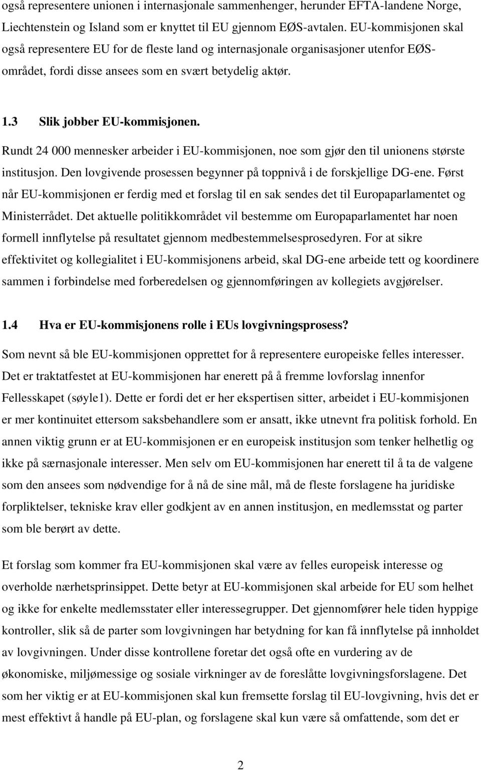 Rundt 24 000 mennesker arbeider i EU-kommisjonen, noe som gjør den til unionens største institusjon. Den lovgivende prosessen begynner på toppnivå i de forskjellige DG-ene.