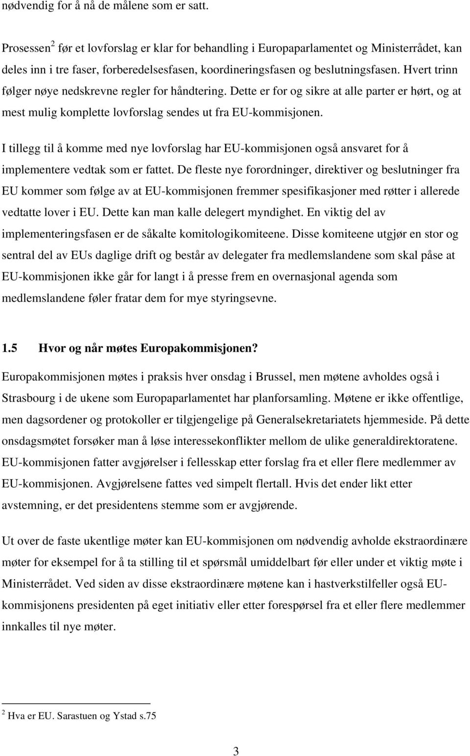 Hvert trinn følger nøye nedskrevne regler for håndtering. Dette er for og sikre at alle parter er hørt, og at mest mulig komplette lovforslag sendes ut fra EU-kommisjonen.