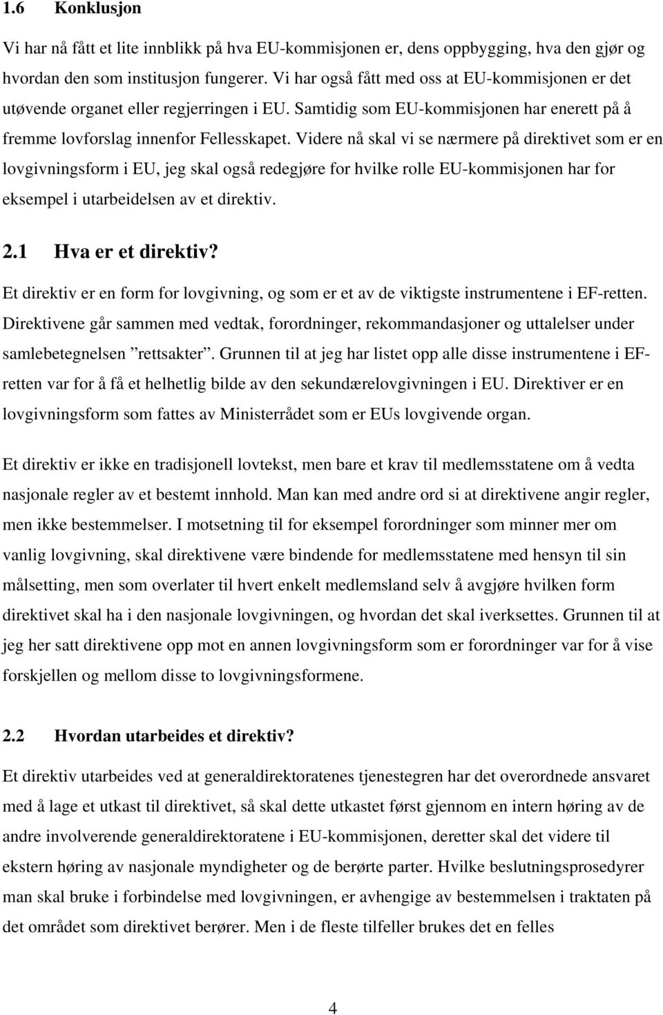 Videre nå skal vi se nærmere på direktivet som er en lovgivningsform i EU, jeg skal også redegjøre for hvilke rolle EU-kommisjonen har for eksempel i utarbeidelsen av et direktiv. 2.